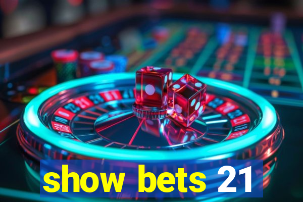 show bets 21