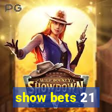 show bets 21