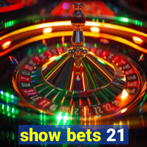 show bets 21