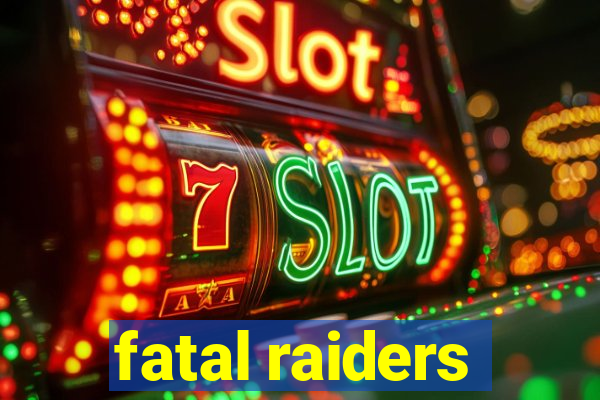 fatal raiders