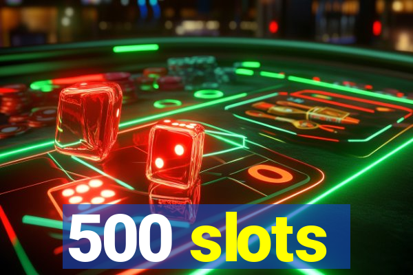 500 slots