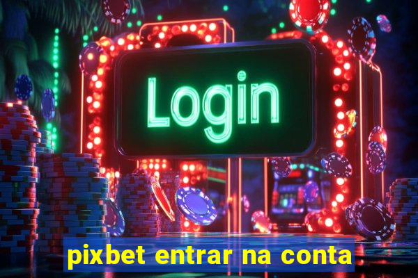 pixbet entrar na conta