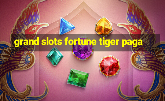 grand slots fortune tiger paga