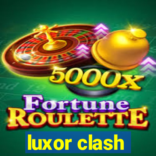 luxor clash