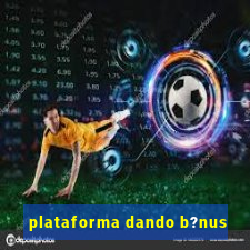 plataforma dando b?nus