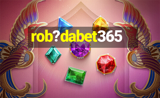 rob?dabet365