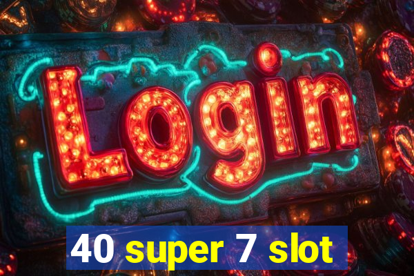 40 super 7 slot