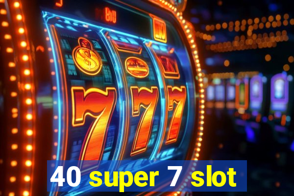 40 super 7 slot