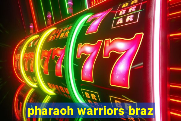 pharaoh warriors braz