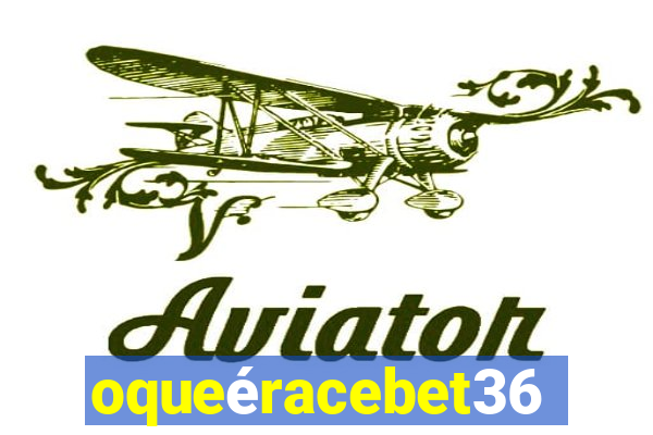 oqueéracebet365