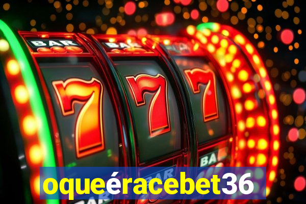 oqueéracebet365