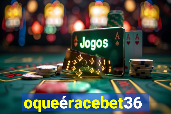 oqueéracebet365