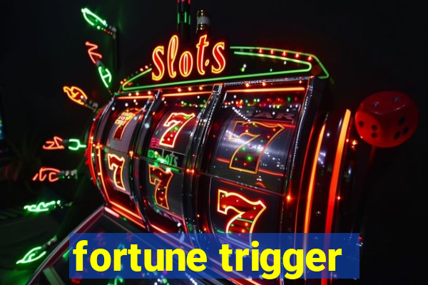 fortune trigger