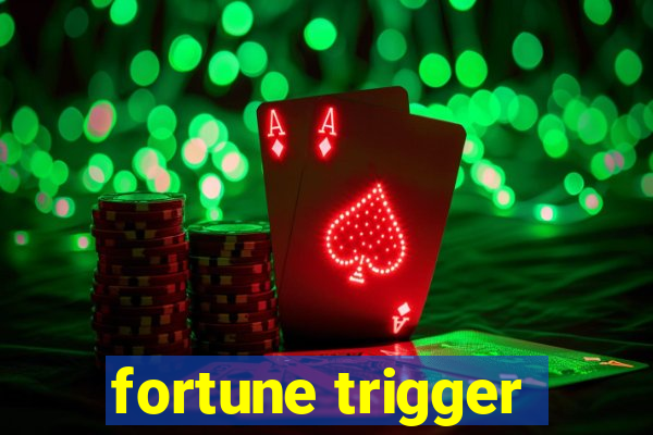 fortune trigger