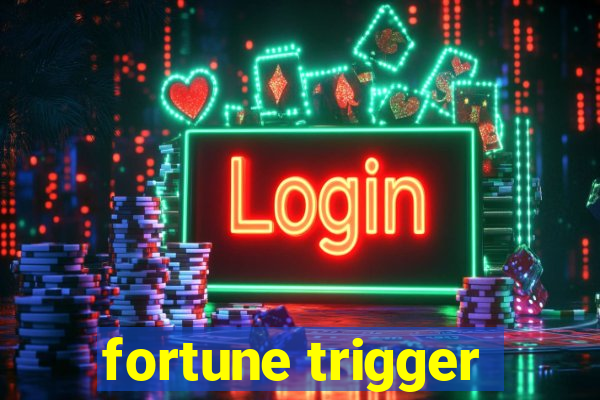 fortune trigger