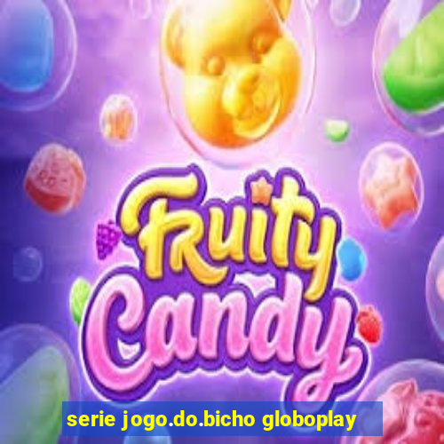 serie jogo.do.bicho globoplay