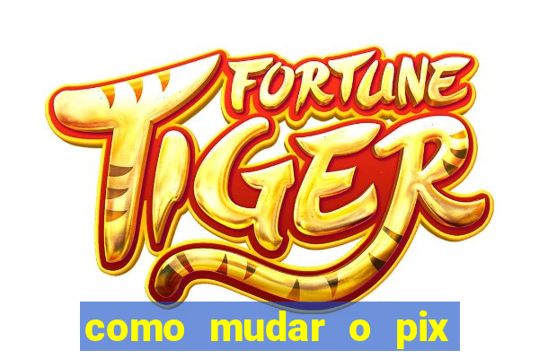 como mudar o pix do jogo do tigre