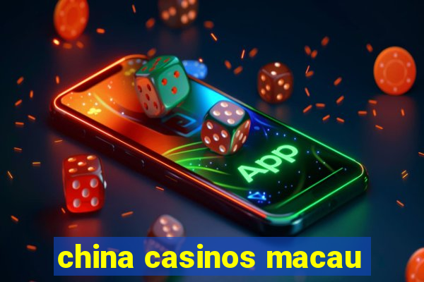 china casinos macau