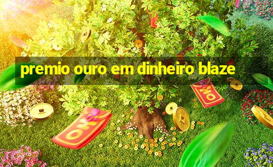 premio ouro em dinheiro blaze