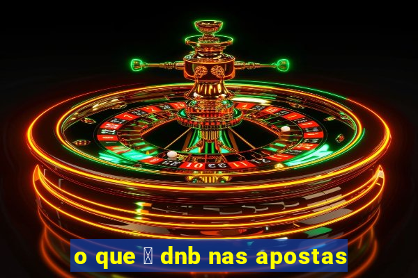 o que 茅 dnb nas apostas