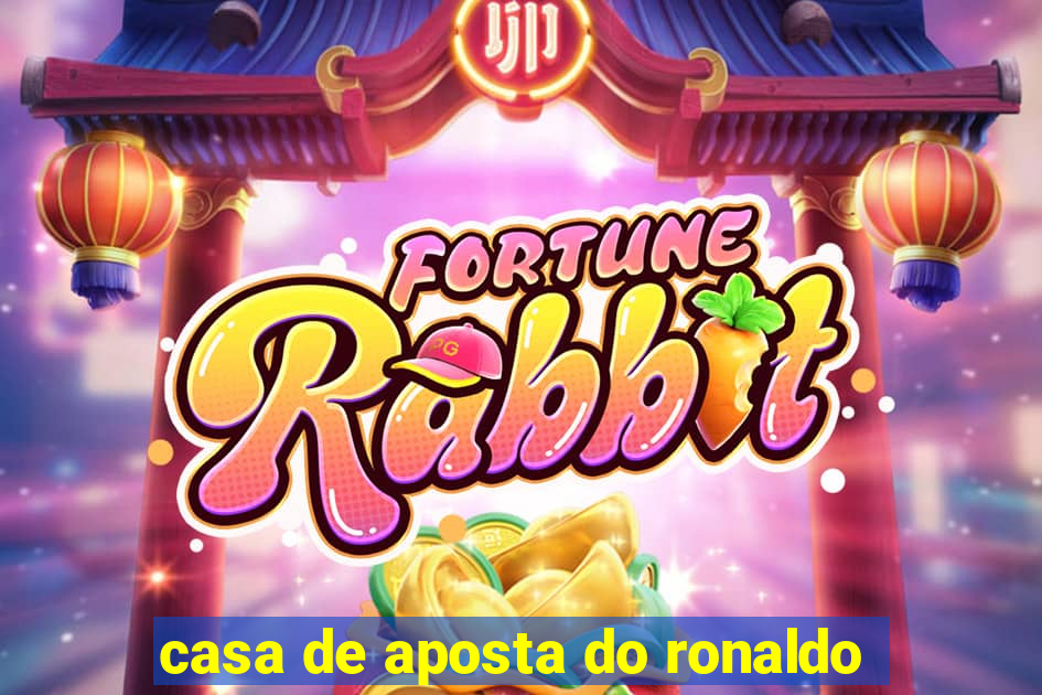 casa de aposta do ronaldo