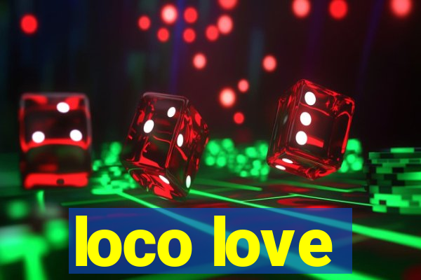 loco love