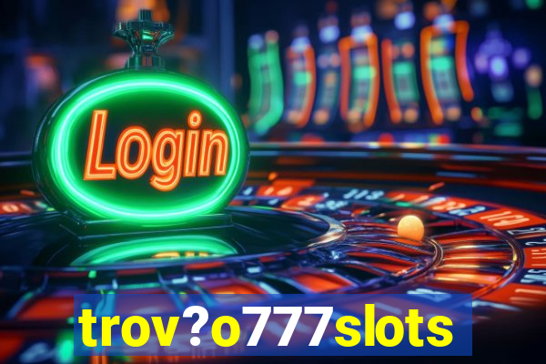 trov?o777slots