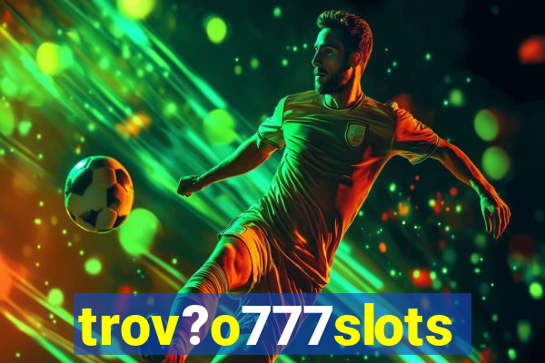 trov?o777slots