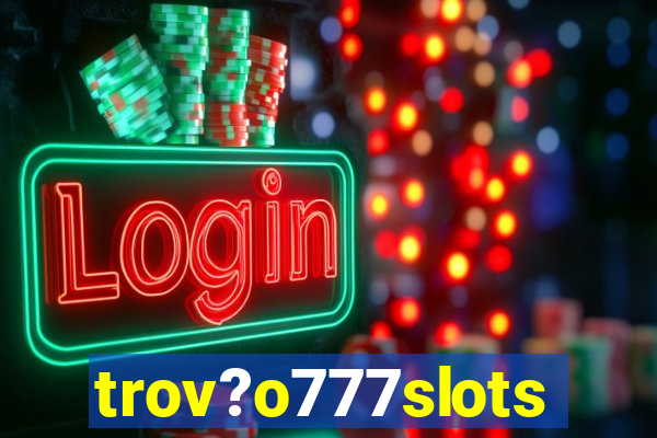 trov?o777slots