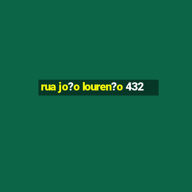 rua jo?o louren?o 432