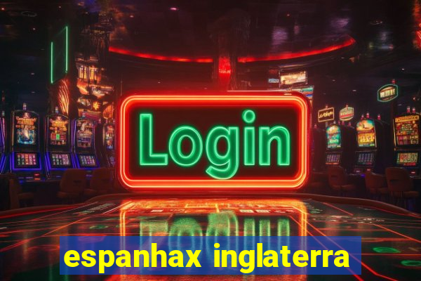 espanhax inglaterra