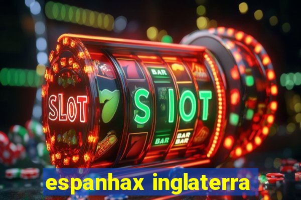 espanhax inglaterra