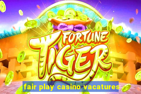 fair play casino vacatures