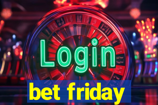 bet friday