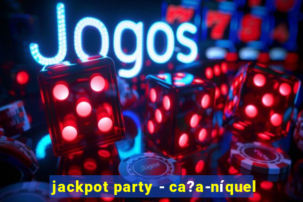 jackpot party - ca?a-níquel