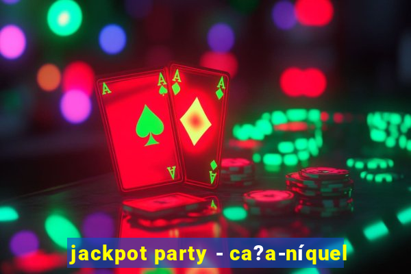 jackpot party - ca?a-níquel