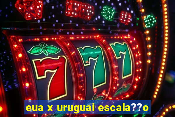 eua x uruguai escala??o