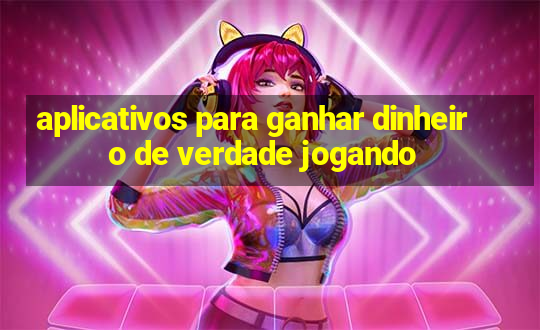 aplicativos para ganhar dinheiro de verdade jogando