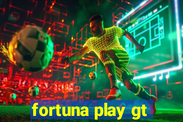 fortuna play gt