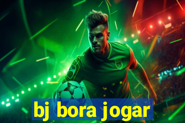 bj bora jogar