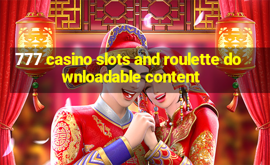 777 casino slots and roulette downloadable content