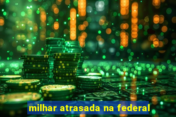 milhar atrasada na federal