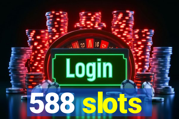 588 slots