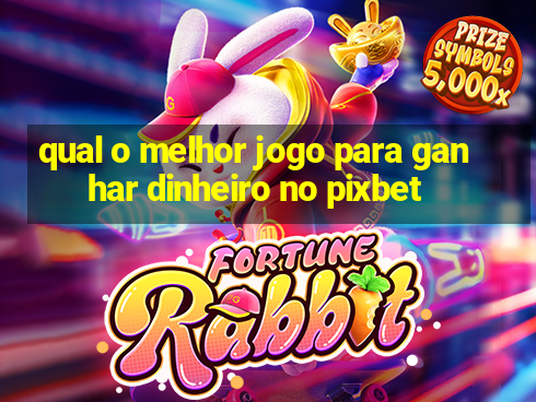 qual o melhor jogo para ganhar dinheiro no pixbet