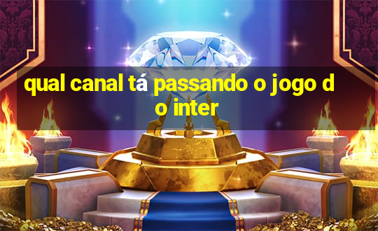 qual canal tá passando o jogo do inter