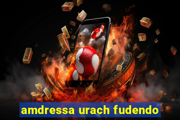 amdressa urach fudendo