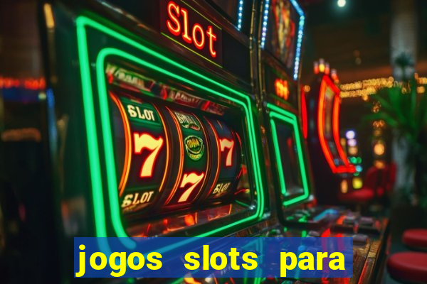 jogos slots para ganhar dinheiro