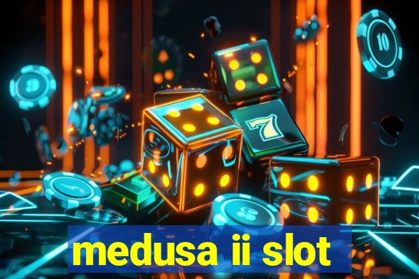 medusa ii slot