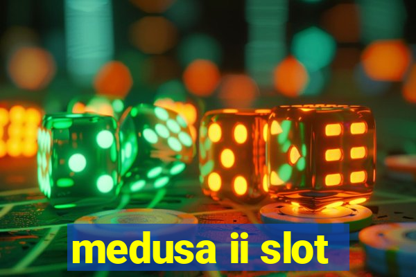 medusa ii slot