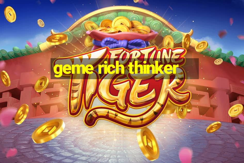 geme rich thinker